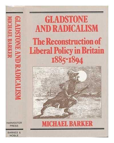 Book Gladstone And Radicalism: The Reconstruction Of Liberal Policy In Britain, 1885-94 free