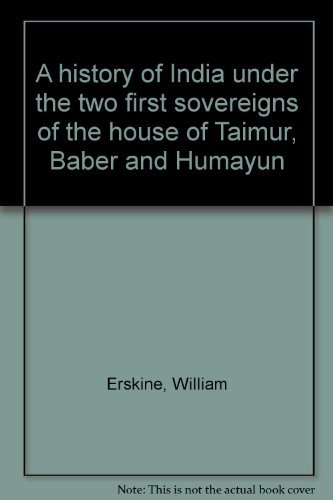 Book A History Of India Under The Two First Sovereigns Of The House Of Taimur, Baber And Humayun free