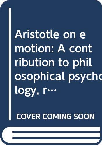 Book Aristotle On Emotion: A Contribution To Philosophical Psychology, Rhetoric, Poetics, Politics, And Ethics free