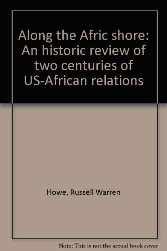 Book Along The Afric Shore: An Historic Review Of Two Centuries Of U.s.-african Relations free