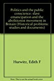 Book Politics and the public conscience: slave emancipation and the abolitionist movement in Britain (Historical problems: studies and documents) free