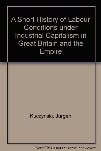 Book A Short History Of Labour Conditions Under Industrial Capitalism In Great Britain And The Empire 1750 - 1944 free