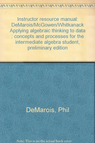 Book Instructor Resource Manual: Demarois/mcgowen/whitkanack Applying Algebraic Thinking To Data : Concepts And Processes For The Intermediate Algebra Student, Preliminary Edition free