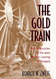 Book The Gold Train: The Destruction of the Jews and the Looting of Hungary free