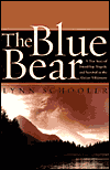 Book The Blue Bear: A True Story of Friendship, Tragedy, and Survival in the Alaskan Wilderness free