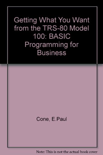 Book Getting What You Want From The Trs-80 Model 100: Basic Programming For Business free