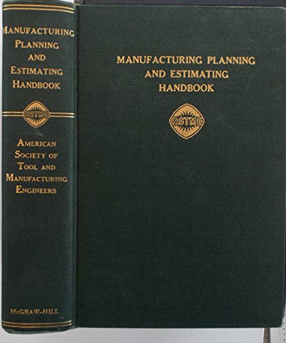 Book Manufacturing Planning And Estimating Handbook : A Comprehensive Work On The Techniques For Analyzing The Methods Of Manufacturing A Product And Estimating Its Manufacturing Cost free