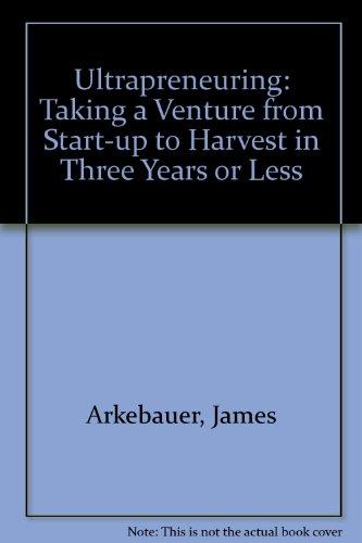 Book Ultrapreneuring: Taking a Venture from Start-Up to Harvest in Three Years or Less free