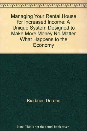 Book Managing Your Rental House for Increased Income: A Unique System Designed to Make More Money No Matter What Happens to the Economy free