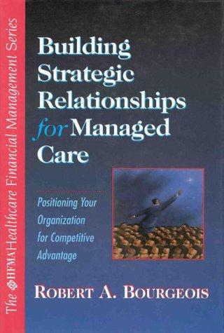 Book Building Strategic Relationships For Managed Care: Positioning Your Organization For Competitive Advantage free
