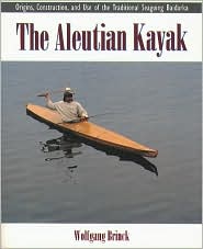 Book The Aleutian Kayak: Origins, Construction, and Use of the Traditional Seagoing Baidarka free