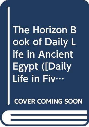 Book The Horizon Book of Daily Life in Ancient Egypt ([Daily Life in Five Great Ages of History]) free