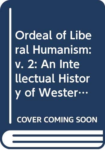 Book Ordeal Of Liberal Humanism: An Intellectual History Of Western Europe Since The French Revolution: V. 2 (An Intellectual History Of Western Europe, Vol.2) free