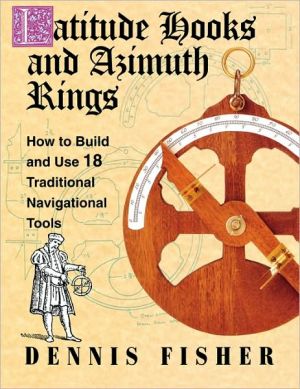 Book Latitude Hooks and Azimuth Rings: How to Build and Use 18 Traditional Navigational Tools free