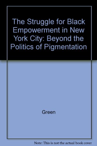 Book The Struggle For Black Empowerment In New York City: Beyond The Politics Of Pigmentation free