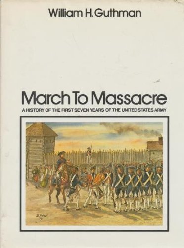 Book March To Massacre: A History Of The First Seven Years Of The United States Army, 1784-1791 free