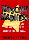Book Moscow Madness: Crime, Corruption, and One Man's Pursuit of Profit in the New Russia free