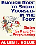 Book Enough Rope to Shoot Yourself in the Foot: Rules for C and C++ Programming (Unix/C) free