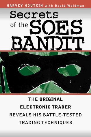 Book Secrets of the Soes Bandit: Harvey Houtkin Reveals His Battle-Tested Electronic Trading Techniques free