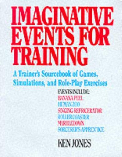 Book Imaginative Events for Training: A Trainer's Sourcebook of Games, Simulations, and Role-Playing Exercises free