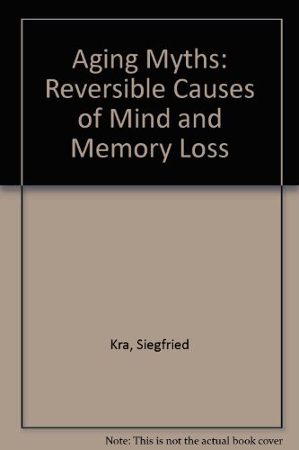 Book Aging Myths: Reversible Causes of Mind and Memory Loss free