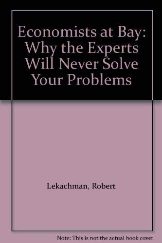 Book Economists at Bay: Why the Experts Will Never Solve Your Problems free