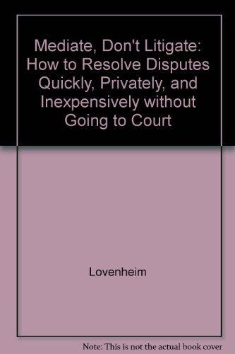 Book Mediate, Don't Litigate: How To Resolve Disputes Quickly, Privately, And Inexpensively Without Going To Court free