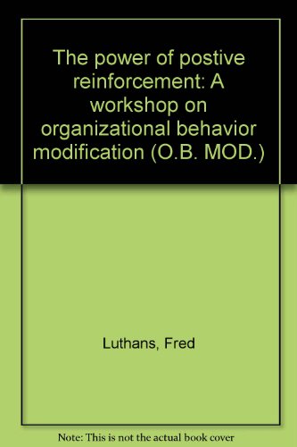 Book The Power Of Postive Reinforcement: A Workshop On Organizational Behavior Modification (o.b. Mod.) free