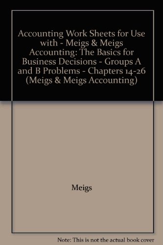 Book Accounting Work Sheets For Use With - Meigs & Meigs Accounting: The Basics For Business Decisions - Groups A And B Problems - Chapters 14-26 (meigs & Meigs Accounting) free
