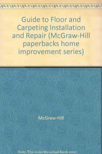 Book Guide To Floor And Carpeting Installation And Repair (mcgraw-hill Paperbacks Home Improvement Series) free