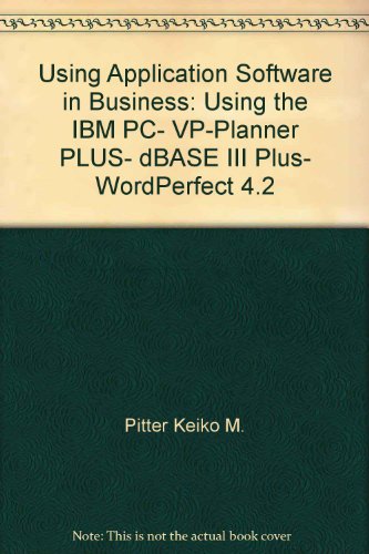 Book Using Application Software In Business: Using The Ibm Pc, Vp-planner Plus, Dbase Iii Plus, Wordperfect 4.2 free