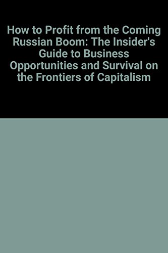 Book How to Profit from the Coming Russian Boom: The Insider's Guide to Business Opportunities and Survival on the Frontiers of Capitalism free