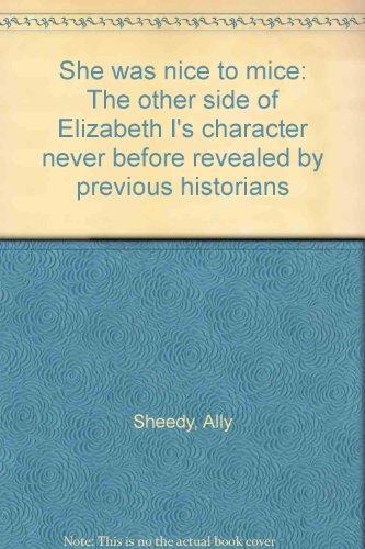 Book She was nice to mice: The other side of Elizabeth I's character never before revealed by previous historians free