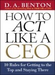 Book (How to Act Like a CEO: 10 Rules for Getting to the Top and Staying There) By D.A. Benton (Author) Paperback on (Mar , 2003) free