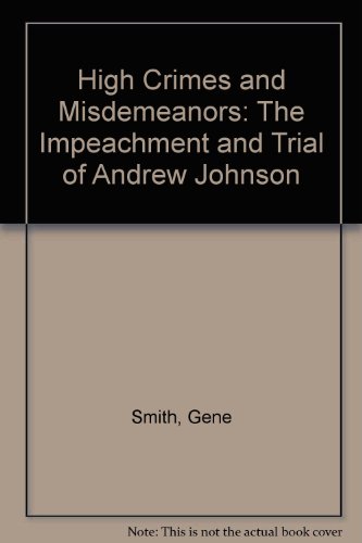 Book High Crimes and Misdemeanors: The Impeachment and Trial of Andrew Johnson free