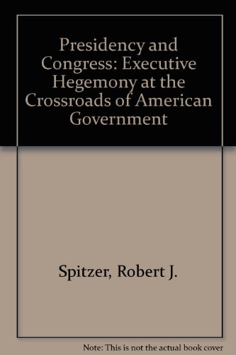 Book Presidency and Congress: Executive Hegemony At The Crossroads of American Government free