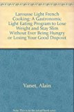 Book Larousse Light French Cooking: A Gastronomic Light Eating Program to Lose Weight and Stay Slim Without Ever Being Hungry or Losing Your Good Disposit (English and French Edition) free