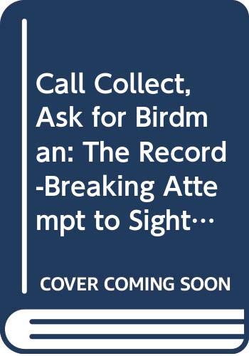 Book Call Collect, Ask for Birdman: The Record-Breaking Attempt to Sight 700 Species of North American Birds Within One Year free