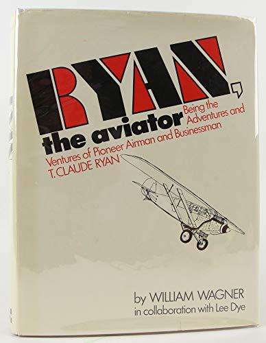 Book Ryan, the aviator;: Being the adventures & ventures of pioneer airman & businessman, T. Claude Ryan, free