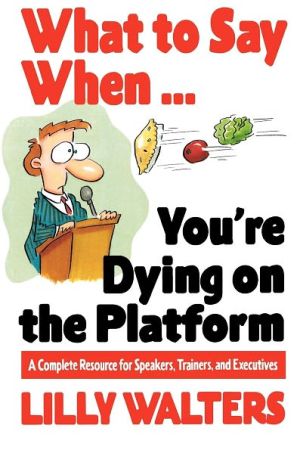 Book What to Say When. . .You're Dying on the Platform : A Complete Resource for Speakers, Trainers, and Executives (Paperback)--by Lilly Walters [1995 Edition] ISBN: 9780070680395 free