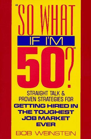 Book So What If I'm 50?: Straight Talk and Proven Strategies for Getting Hired in the Toughest Job Market Ever free