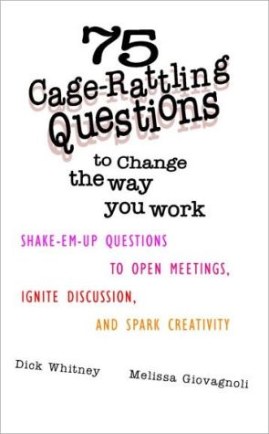 Book 75 Cage Rattling Questions to Change the Way You Work: Shake-Em-Up Questions to Open Meetings, Ignite Discussion, and Spark Creativity free