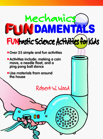 Book Mechanics Fundamentals: Funtastic Science Activities for Kids (Wright, Robert W., Funtastic Science Activities for Kids,) free