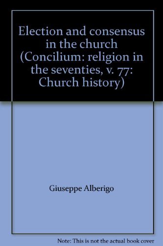 Book Election and consensus in the church (Concilium: religion in the seventies, v. 77: Church history) free