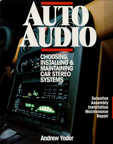 Book Auto Audio/Choosing, Installing & Maintaining Car Stereo Systems: Selection Assembly Installation Maintenance Repair free