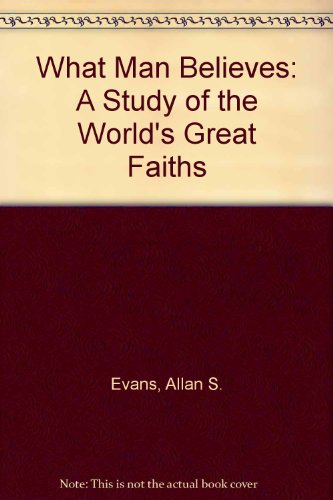 Book What Man Believes: A Study Of The World's Great Faiths, free