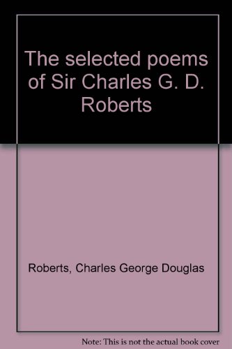 Book The selected poems of Sir Charles G. D. Roberts free