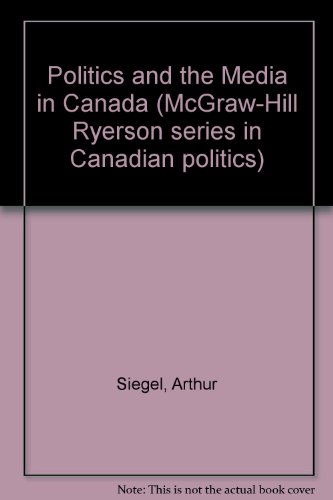 Book Politics And The Media In Canada (mcgraw-hill Ryerson Series In Canadian Politics) free