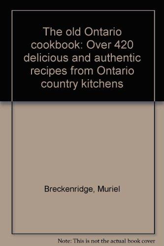 Book The Old Ontario Cookbook: Over 420 Delicious And Authentic Recipes From Ontario Country Kitchens free