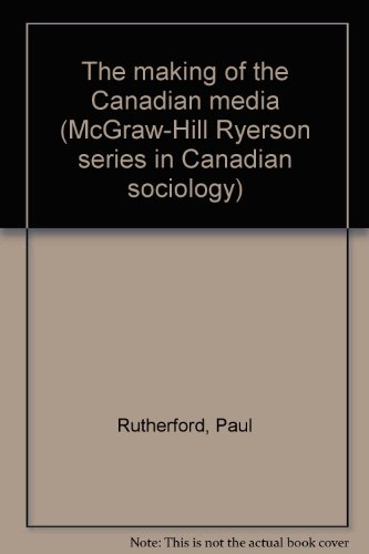 Book The making of the Canadian media (McGraw-Hill Ryerson series in Canadian sociology) free